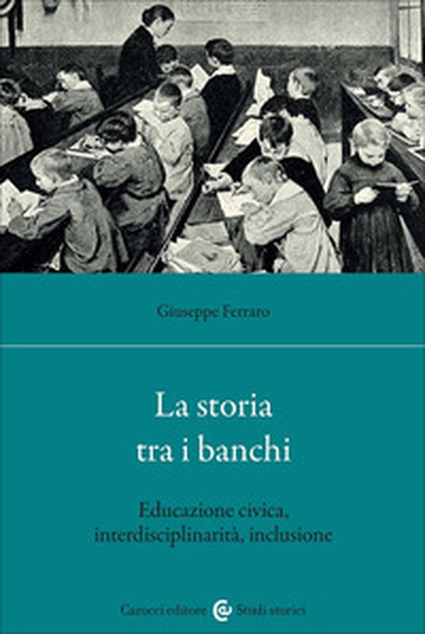 La storia tra i banchi. Educazione civica, interdisciplinarietà, inclusione - Librerie.coop