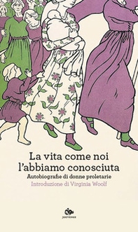La vita come noi l'abbiamo conosciuta. Autobiografie di donne proletarie - Librerie.coop