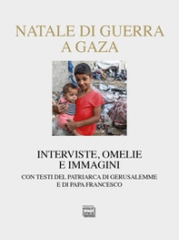 Natale di guerra a Gaza. Interviste, omelie e immagini. Con testi del patriarca di Gerusalemme e di papa Francesco - Librerie.coop