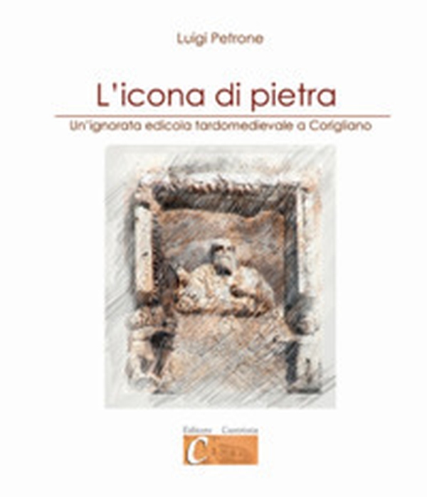 L'icona di pietra. Un'ignorata edicola tardomedievale a Corigliano - Librerie.coop L'icona di pietra. Un'ignorata edicola tardomedievale a Corigliano - Librerie.coop