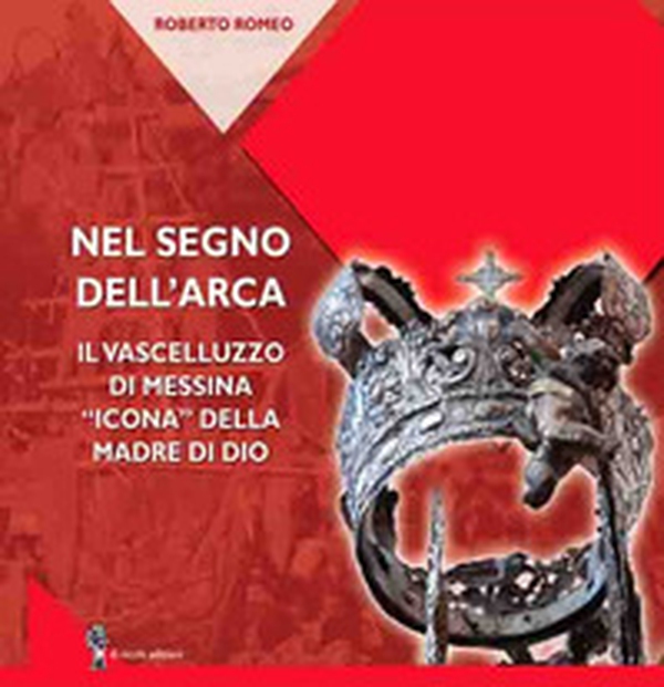 Nel segno dell'arca. Il Vascelluzzo di Messina «icona» della madre di Dio - Librerie.coop Nel segno dell'arca. Il Vascelluzzo di Messina «icona» della madre di Dio - Librerie.coop