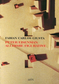 Peter Eisenman. Alchimie figurative - Librerie.coop