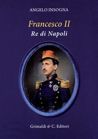 Francesco II re di Napoli. Storia del reame delle Due Sicilie 1859-1896 - Librerie.coop