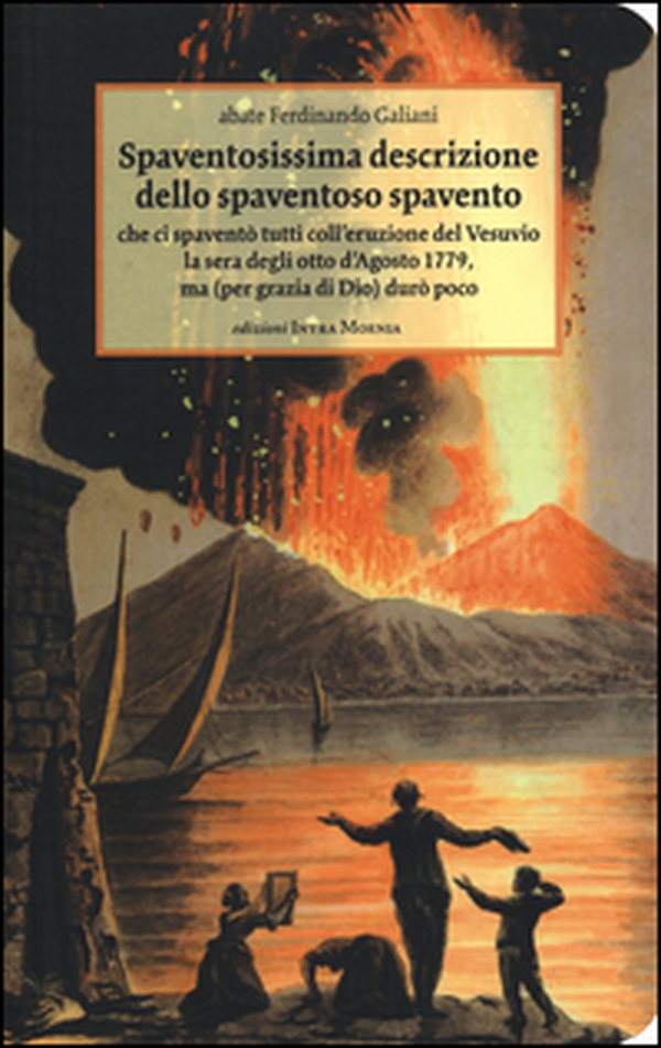 Spaventosissima descrizione dello spaventoso spavento che ci spaventò tutti coll'eruzione del Vesuvio la sera degli otto d'agosto 1779... - Librerie.coop Spaventosissima descrizione dello spaventoso spavento che ci spaventò tutti coll'eruzione del Vesuvio la sera degli otto d'agosto 1779... - Librerie.coop
