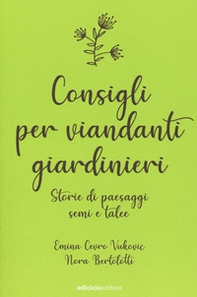 Consigli per viandanti giardinieri. Storie di paesaggi, semi e talee - Librerie.coop Consigli per viandanti giardinieri. Storie di paesaggi, semi e talee - Librerie.coop