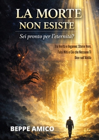 La morte non esiste. Sei pronto per l'eternità? Tra verità e inganno: storie vere, falsi miti e ciò che nessuno ti dice sull'aldilà - Librerie.coop