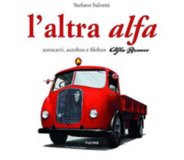 L'altra Alfa. Autocarri, autobus e filobus Alfa Romeo - Librerie.coop L'altra Alfa. Autocarri, autobus e filobus Alfa Romeo - Librerie.coop