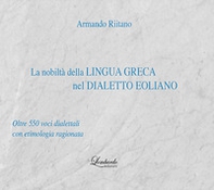 La nobiltà della lingua Greca nel Dialetto Eoliano. Oltre 550 voci dialettali con etimologia ragionata - Librerie.coop
