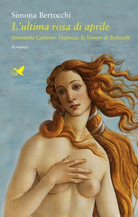 L'ultima rosa di aprile. Simonetta Cattaneo Vespucci, la Venere di Botticelli - Librerie.coop
