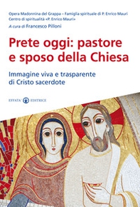 Prete oggi: pastore e sposo della Chiesa. Immagine viva e trasparente di Cristo sacerdote - Librerie.coop