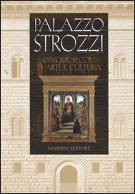 Palazzo Strozzi. Cinque secoli di arte e cultura - Librerie.coop