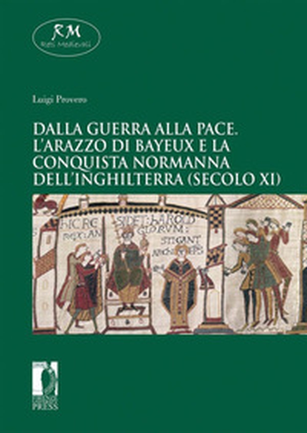 Dalla guerra alla pace. L'arazzo di Bayeux e la conquista normanna dell'Inghilterra (secolo XI) - Librerie.coop Dalla guerra alla pace. L'arazzo di Bayeux e la conquista normanna dell'Inghilterra (secolo XI) - Librerie.coop