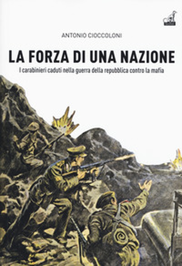 La forza di una nazione. I carabinieri caduti nella guerra della repubblica contro la mafia - Librerie.coop La forza di una nazione. I carabinieri caduti nella guerra della repubblica contro la mafia - Librerie.coop