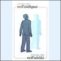 La tua vita nell'aldiqua è la tua vita nell'aldilà - Librerie.coop