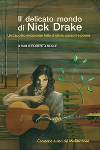 Il delicato mondo di Nick Drake. Un tracciato emozionale fatto di storie, canzoni e poesie - Librerie.coop
