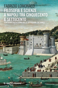 Filosofia e scienze a Napoli tra Cinquecento e Settecento. Contributi alla storia delle istituzioni culturali - Librerie.coop