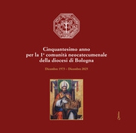 Cinquantesimo anno per la 1a comunità neocatecumenale della diocesi di Bologna. Dicembre 1975-Dicembre 2025 - Librerie.coop