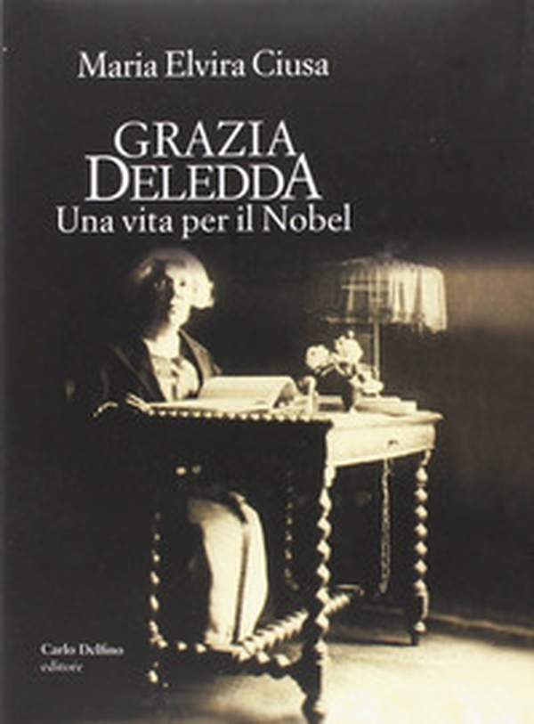Grazia Deledda. Una vita per il Nobel - Librerie.coop Grazia Deledda. Una vita per il Nobel - Librerie.coop