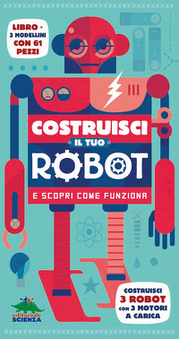 Costruisci il tuo robot e scopri come funziona. Costruisci 3 robot con 3 motori a carica - Librerie.coop Costruisci il tuo robot e scopri come funziona. Costruisci 3 robot con 3 motori a carica - Librerie.coop