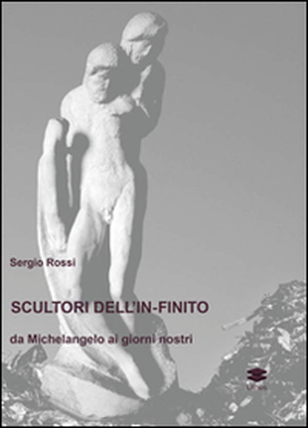 Scultori e pittori dell'in-finito. Da Michelangelo ai giorni nostri - Librerie.coop