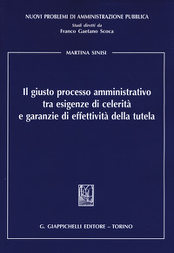 Il giusto processo amministrativo tra esigenze di celerità e garanzie di effettività della tutela - Librerie.coop Il giusto processo amministrativo tra esigenze di celerità e garanzie di effettività della tutela - Librerie.coop