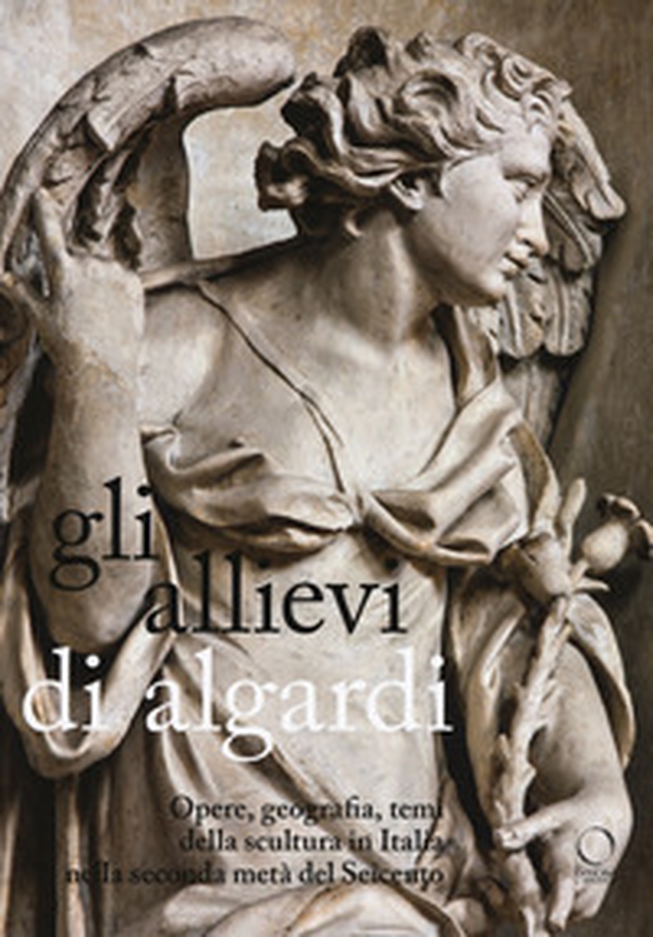 Gli allievi di Algardi. Opere, geografia, temi della scultura in Italia nella seconda metà del Seicento - Librerie.coop Gli allievi di Algardi. Opere, geografia, temi della scultura in Italia nella seconda metà del Seicento - Librerie.coop