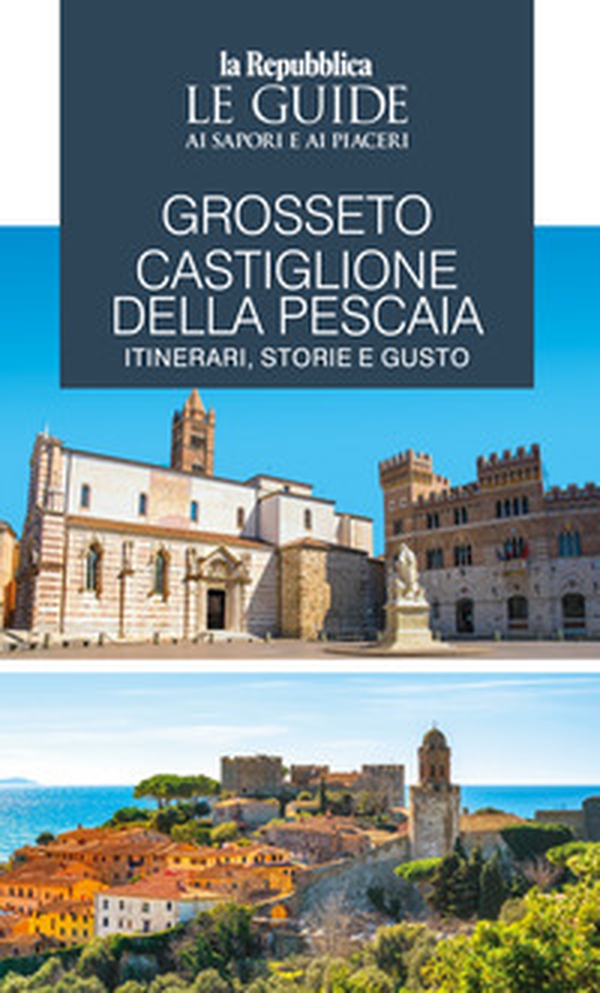 Grosseto, Castiglione della Pescaia. Itinerari, storie e gusto. Le guide ai sapori e ai piaceri - Librerie.coop Grosseto, Castiglione della Pescaia. Itinerari, storie e gusto. Le guide ai sapori e ai piaceri - Librerie.coop