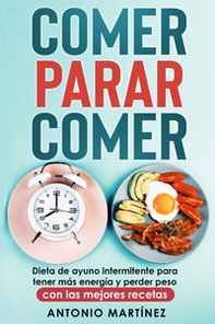 Comer, parar, comer. Dieta de ayuno intermitente para tener más energía y perder peso. Con las mejores recetas - Librerie.coop