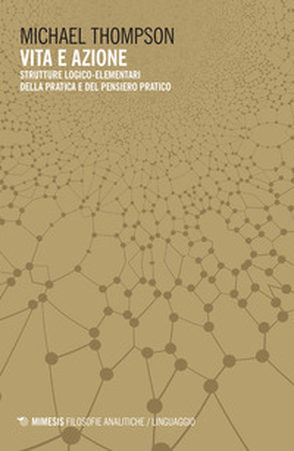 Vita e azione. Strutture logico-elementari della pratica e del pensiero-pratico - Librerie.coop Vita e azione. Strutture logico-elementari della pratica e del pensiero-pratico - Librerie.coop