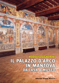 Il palazzo D'Arco in Mantova. Da casa a museo - Librerie.coop