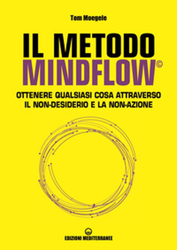 Il metodo Mindflow©. Ottenere qualsiasi cosa attraverso il non-desiderio e la non-azione - Librerie.coop Il metodo Mindflow©. Ottenere qualsiasi cosa attraverso il non-desiderio e la non-azione - Librerie.coop