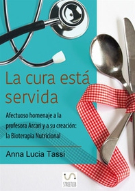 La cura está servida. Afectuoso homenaje a la profesora Arcari y a su creación: la bioterapia nutricional - Librerie.coop