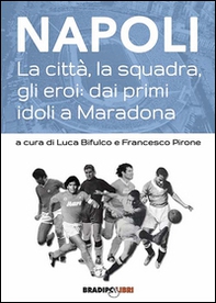 Napoli. La città, la squadra, gli eroi: dai primi idoli a Maradona - Librerie.coop Napoli. La città, la squadra, gli eroi: dai primi idoli a Maradona - Librerie.coop