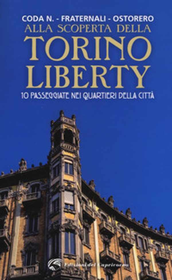 Alla scoperta della Torino liberty. 10 passeggiate nei quartieri della città - Librerie.coop Alla scoperta della Torino liberty. 10 passeggiate nei quartieri della città - Librerie.coop