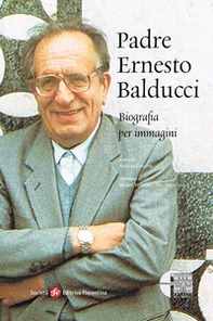 Padre Ernesto Balducci. Biografia per immagini - Librerie.coop