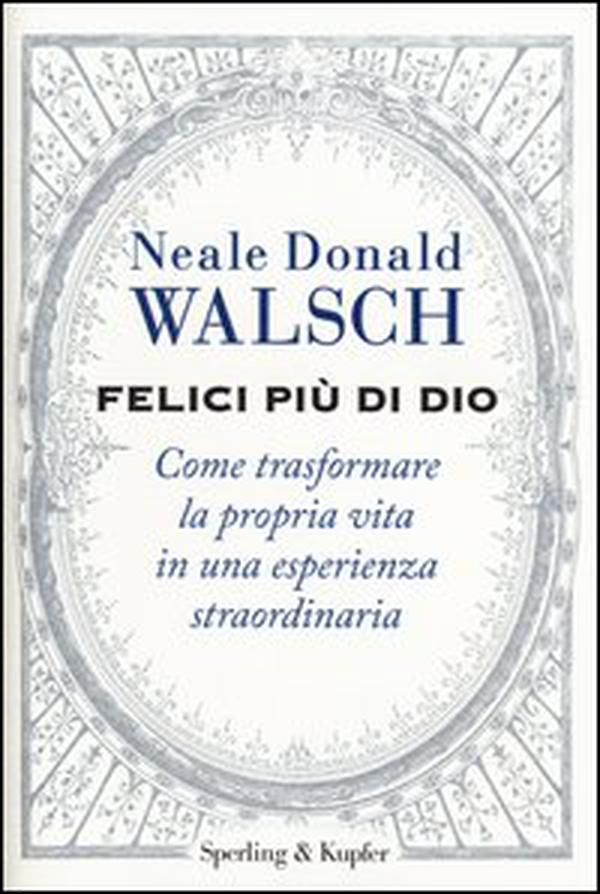 Felici più di Dio. Come trasformare la propria vita in un'esperienza straordinaria - Librerie.coop Felici più di Dio. Come trasformare la propria vita in un'esperienza straordinaria - Librerie.coop