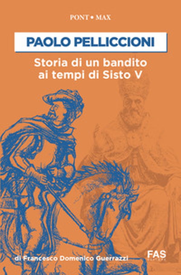 Paolo Pelliccioni. Storia di un bandito ai tempi di Sisto V - Librerie.coop Paolo Pelliccioni. Storia di un bandito ai tempi di Sisto V - Librerie.coop