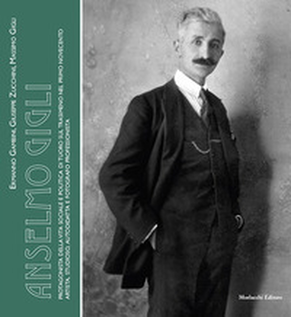 Anselmo Gigli. Protagonista della vita sociale e politica?di?Tuoro?sul?Trasimeno nel primo?Novecento: artista,?studioso,?autodidatta?e?fotografo?professionista - Librerie.coop Anselmo Gigli. Protagonista della vita sociale e politica?di?Tuoro?sul?Trasimeno nel primo?Novecento: artista,?studioso,?autodidatta?e?fotografo?professionista - Librerie.coop