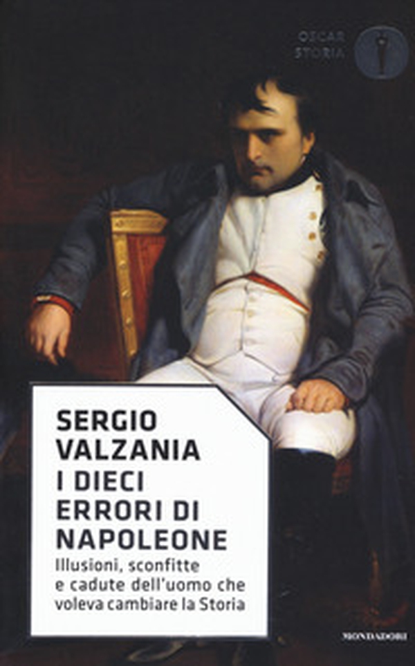 I dieci errori di Napoleone. Illusioni, sconfitte e cadute dell'uomo che voleva cambiare la storia - Librerie.coop I dieci errori di Napoleone. Illusioni, sconfitte e cadute dell'uomo che voleva cambiare la storia - Librerie.coop