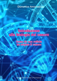 Introduzione alla biologia del cancro. Come da una cellula ha origine il cancro - Librerie.coop