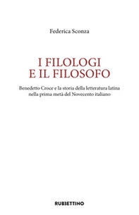I filologi e il filosofo. Benedetto Croce e la storia della letteratura latina nella prima metà del Novecento italiano - Librerie.coop