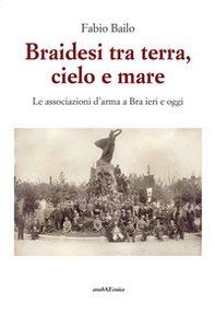 Braidesi tra terra, cielo e mare. Le associazioni d'arma a Bra ieri e oggi - Librerie.coop