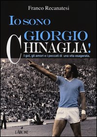 Io sono Giorgio Chinaglia! I gol, gli amori e i peccati di una vita esagerata - Librerie.coop Io sono Giorgio Chinaglia! I gol, gli amori e i peccati di una vita esagerata - Librerie.coop