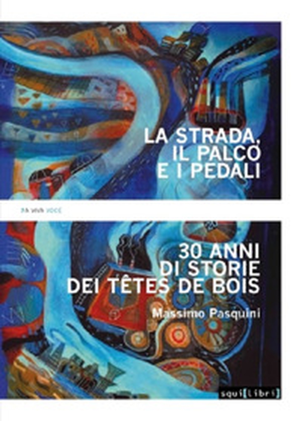 La strada, il palco e i pedali. Trent'anni di storie dei Têtes de bois - Librerie.coop La strada, il palco e i pedali. Trent'anni di storie dei Têtes de bois - Librerie.coop