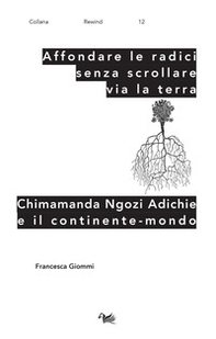 Affondare le radici senza scrollare via la terra. Chimamanda Ngozi Adichie e il continente-mondo - Librerie.coop Affondare le radici senza scrollare via la terra. Chimamanda Ngozi Adichie e il continente-mondo - Librerie.coop