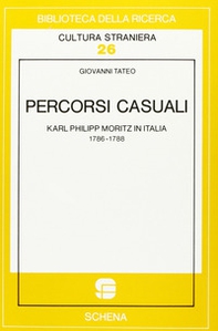 Percorsi casuali. Karl Philipp Moritz in Italia - Librerie.coop