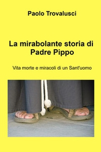 La mirabolante storia di Padre Pippo. Vita morte e miracoli di un Sant'uomo - Librerie.coop