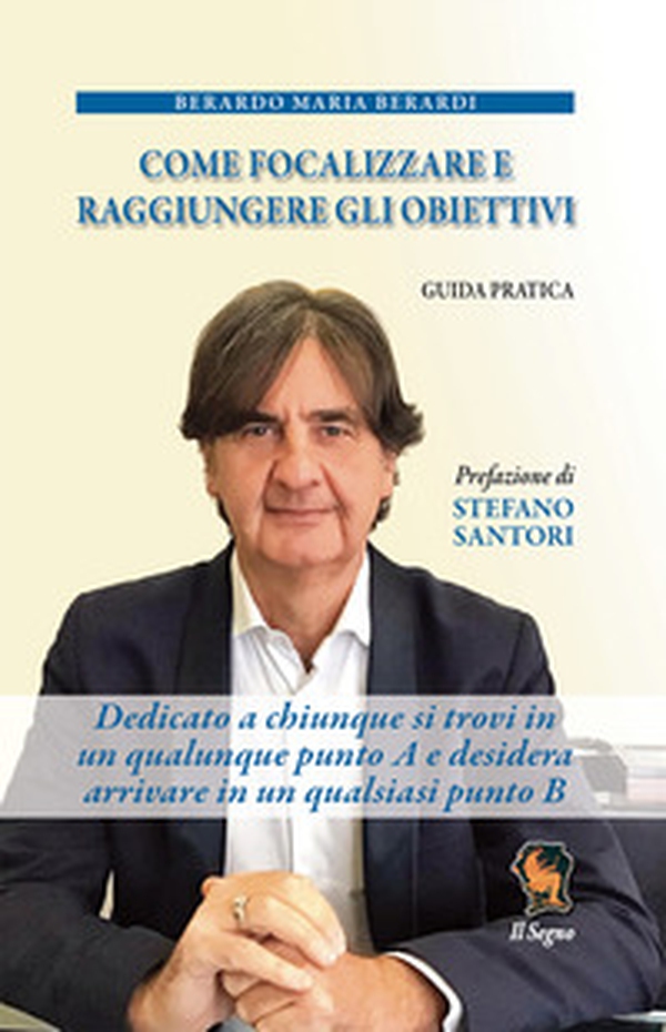 Come focalizzare e raggiungere gli obiettivi. Guida pratica. Dedicato a chiunque si trovi in un qualunque punto A e desidera arrivare in un qualsiasi punto B - Librerie.coop Come focalizzare e raggiungere gli obiettivi. Guida pratica. Dedicato a chiunque si trovi in un qualunque punto A e desidera arrivare in un qualsiasi punto B - Librerie.coop