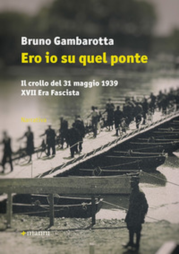 Ero io su quel ponte. Il crollo del 31 maggio del 1939. XVII era fascista - Librerie.coop Ero io su quel ponte. Il crollo del 31 maggio del 1939. XVII era fascista - Librerie.coop
