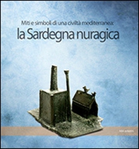 La Sardegna nuragica. Miti e simboli di una civiltà mediterranea - Librerie.coop